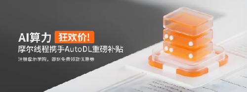 摩爾線程算力專區正式上線AutoDL平臺，專屬優惠同步啟動